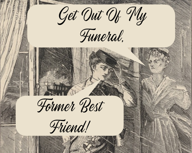 Get Out Of My Funeral, Former Best Friend!